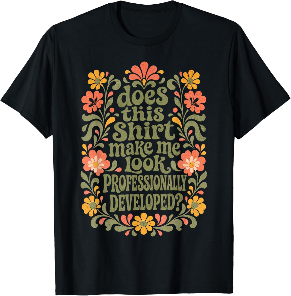 Does This Shirt Make Me Look Professionally Developed T-Shirt
