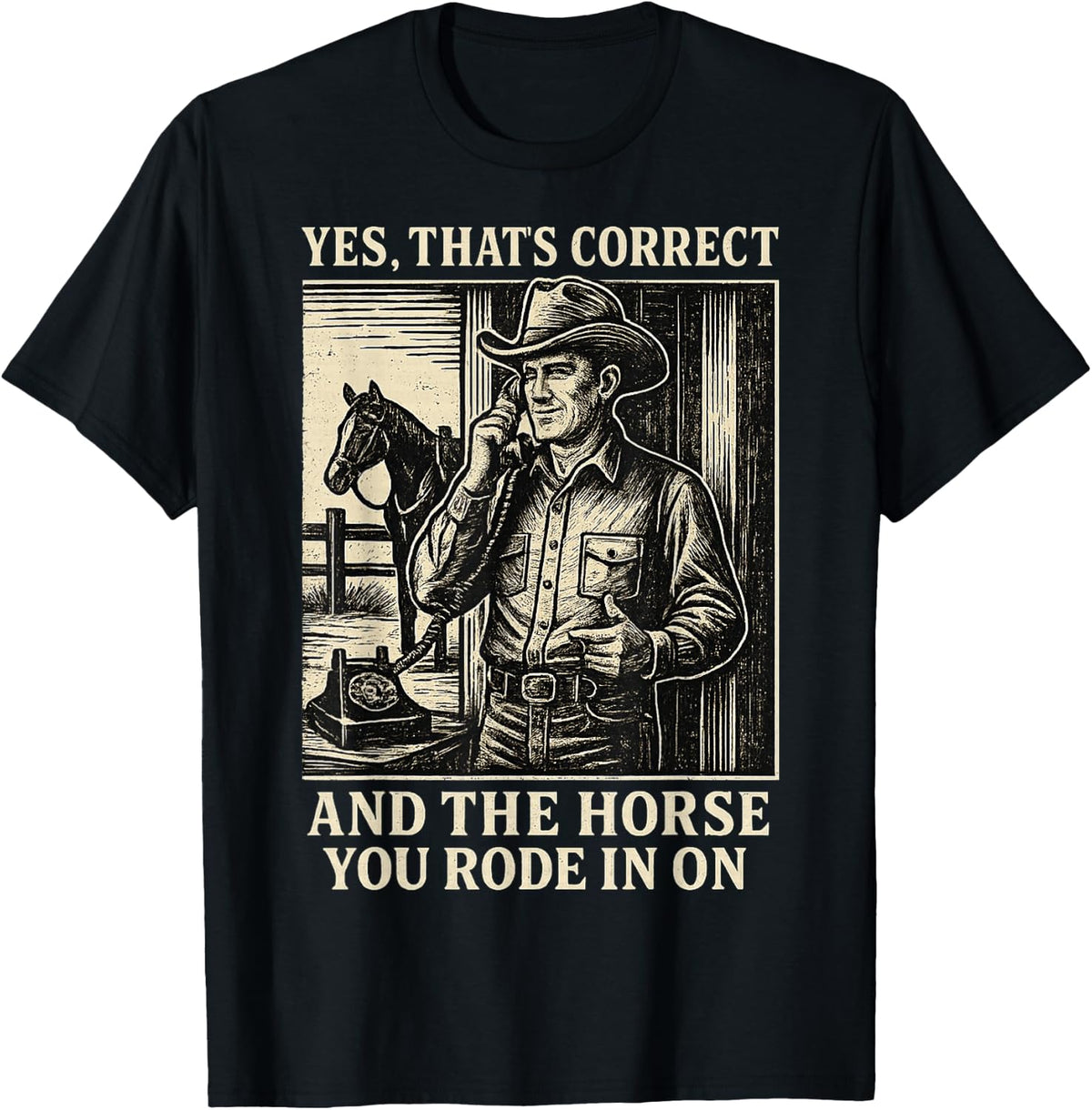 Yes That's Correct and The Horse You Rode in On T-Shirt