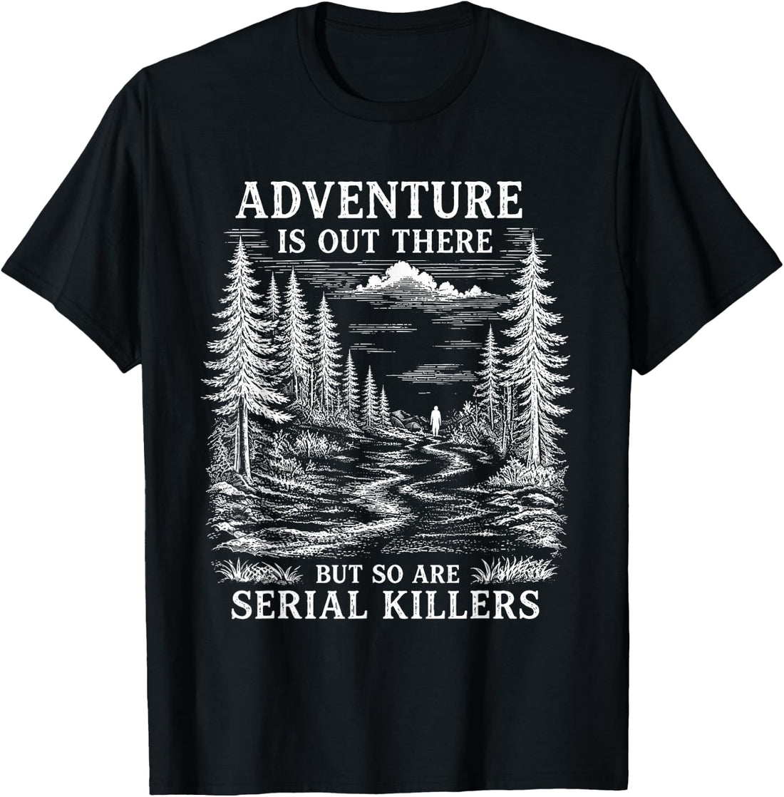 Adventure is Out There But So are Serial Killers T-Shirt