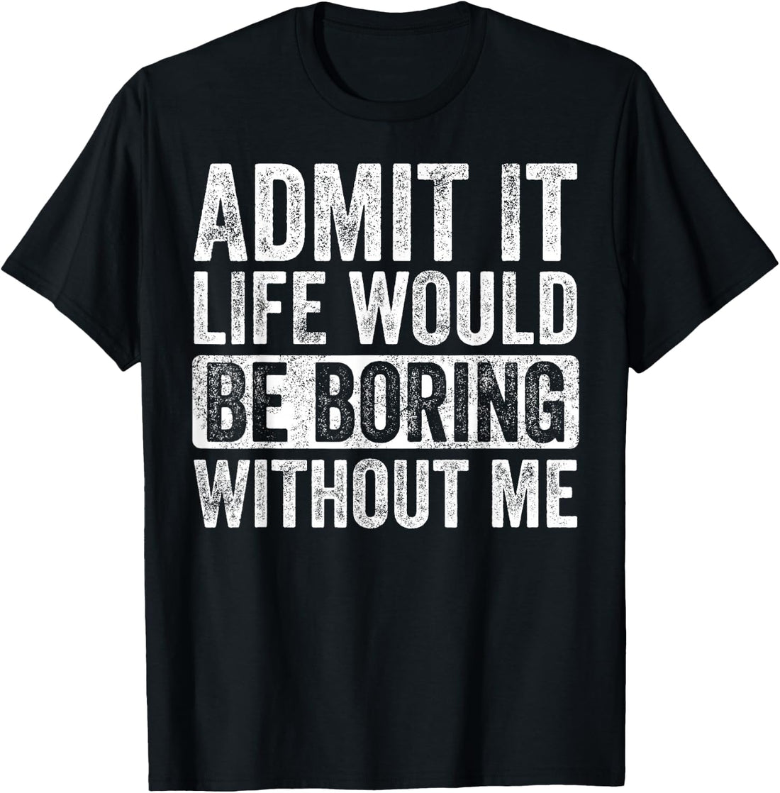 Good Funny Gifts Admit It Life Would Be Boring Without Me Unisex-Adults T-Shirt Black Small