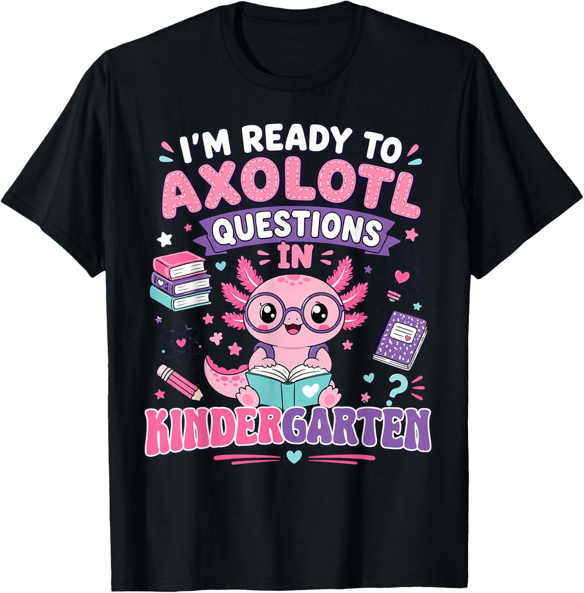 I'm Ready to Axolotl Questions in Kindergarten Kawaii Girls T-Shirt