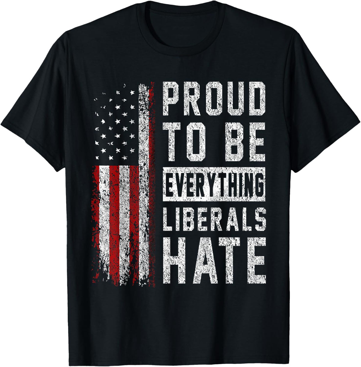 Republican Proud to Be Everything Liberals Hate T-Shirt