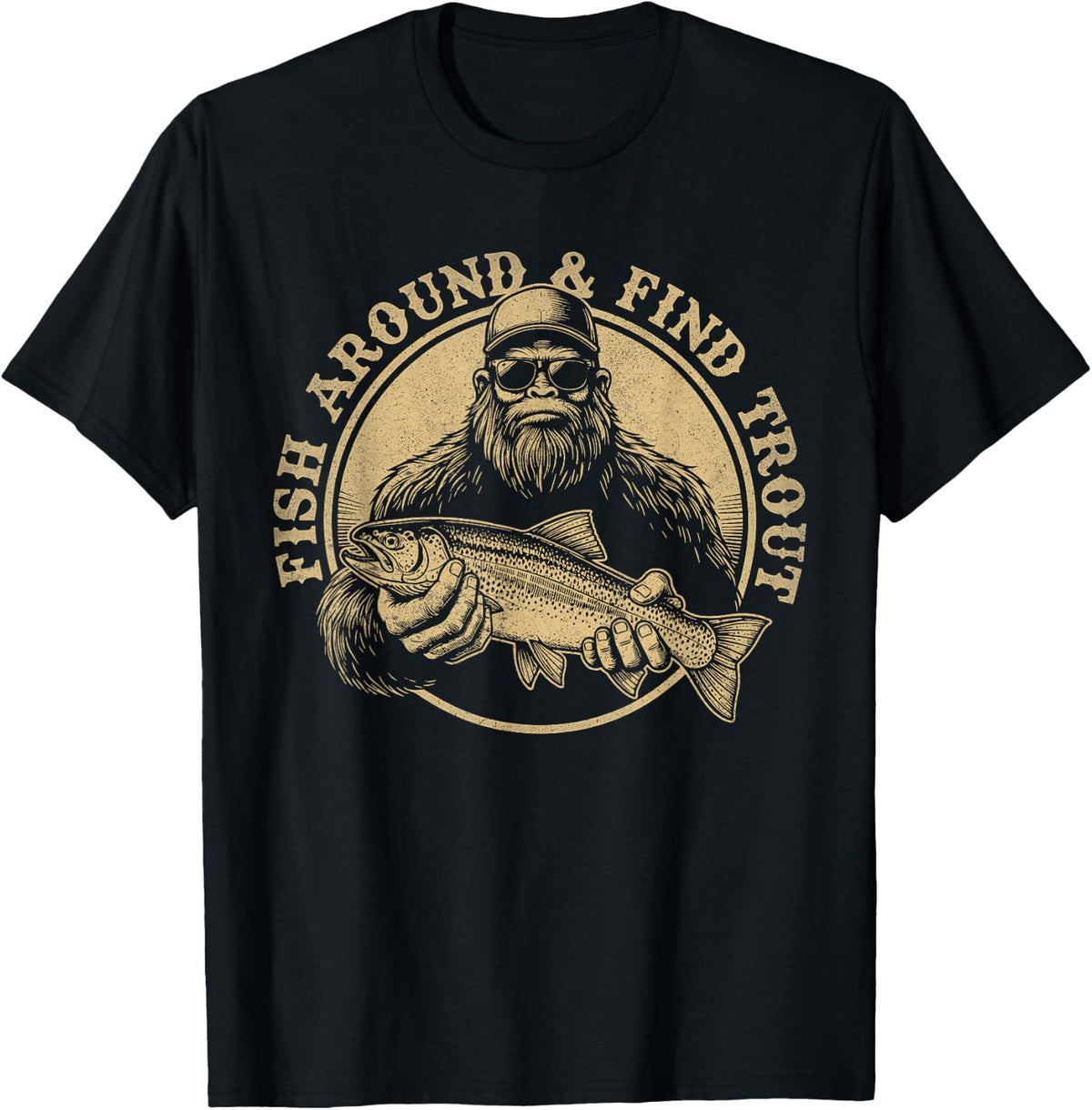 Fish Around and Find Trout Fishing Bigfoot Sasquatch Fish T-Shirt