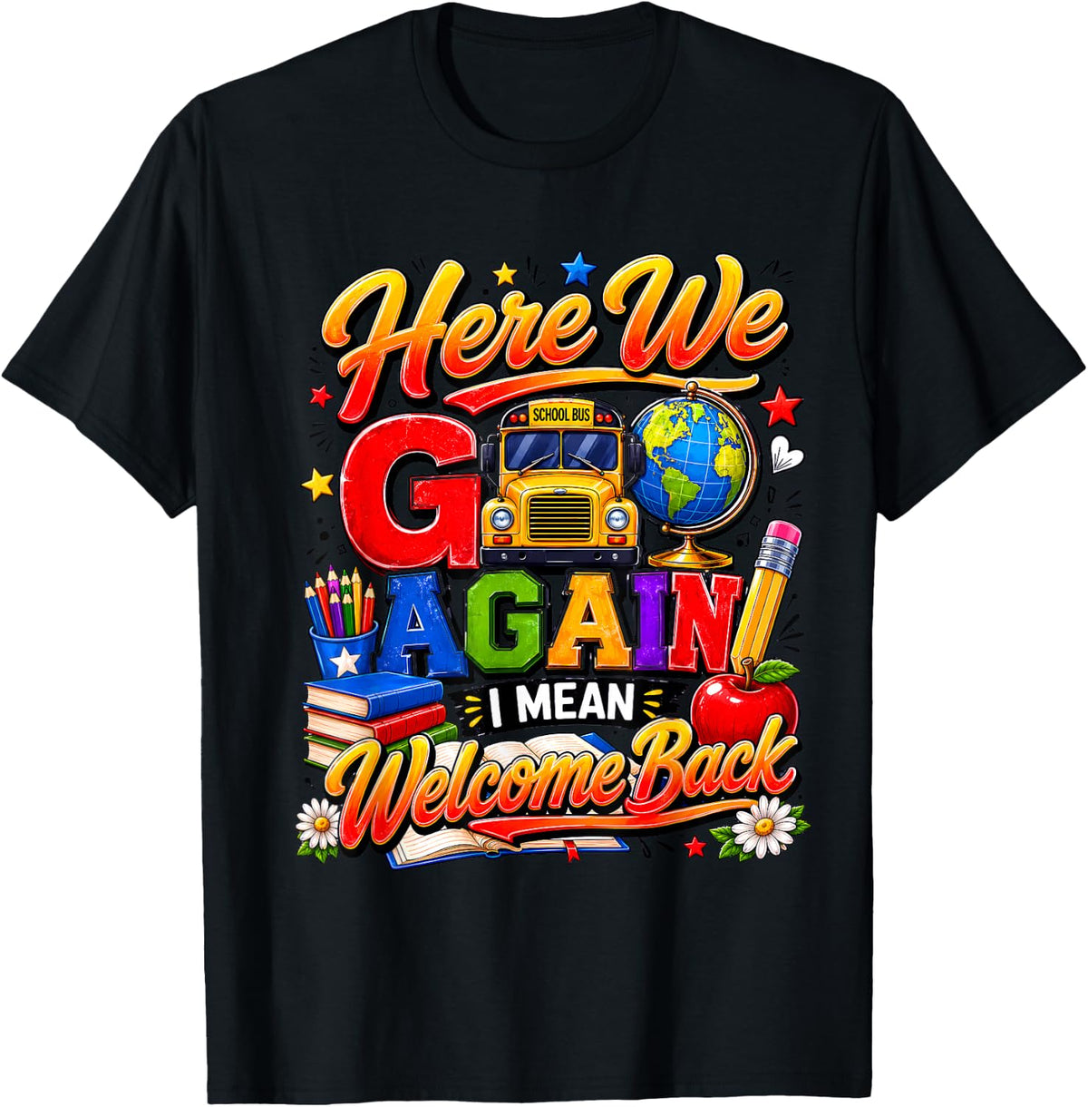 Here We Go Again I Mean Welcome Back to School Bus Teacher T-Shirt
