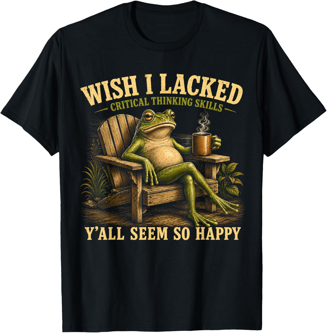 Wish I Lacked Critical Thinking Skills Y'all Seem So Happy T-Shirt