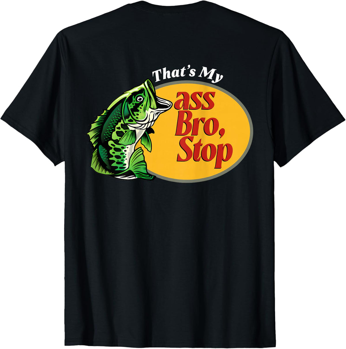 That's My Ass Bro Stop Funny Bass Fishing Fisherman Dads T-Shirt