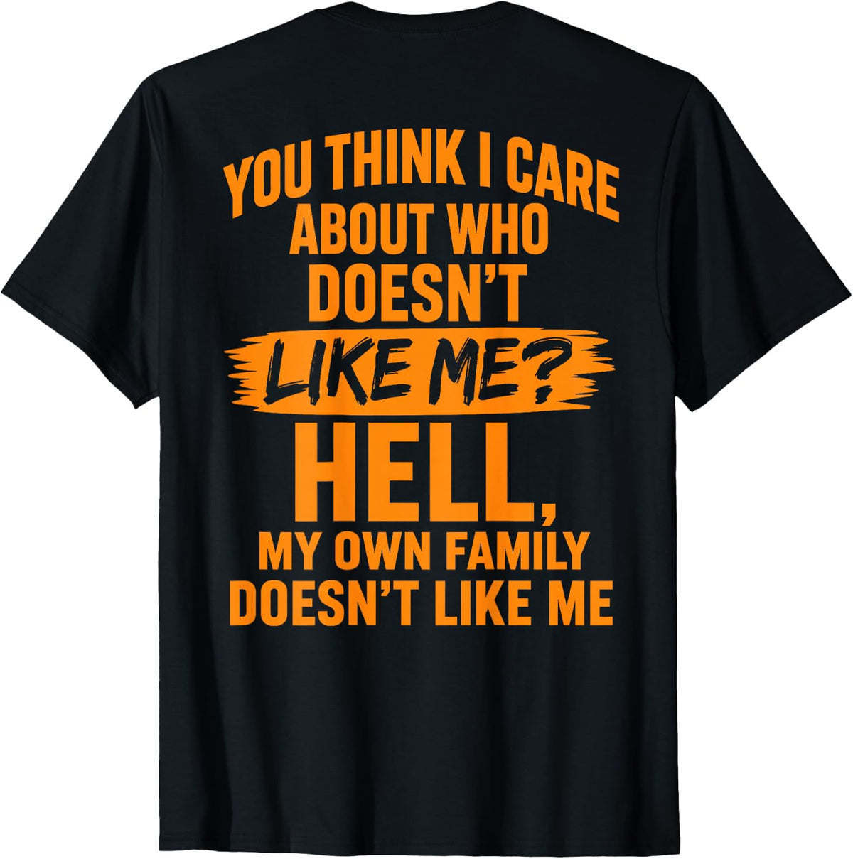 You Think I Care About Who Doesn't Like Me (On Back) T-Shirt