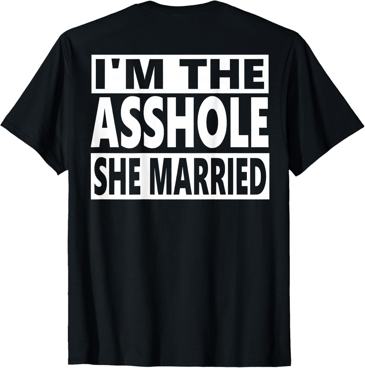 I'm The Asshole She Married Real Women Marry Asshole (Back) T-Shirt