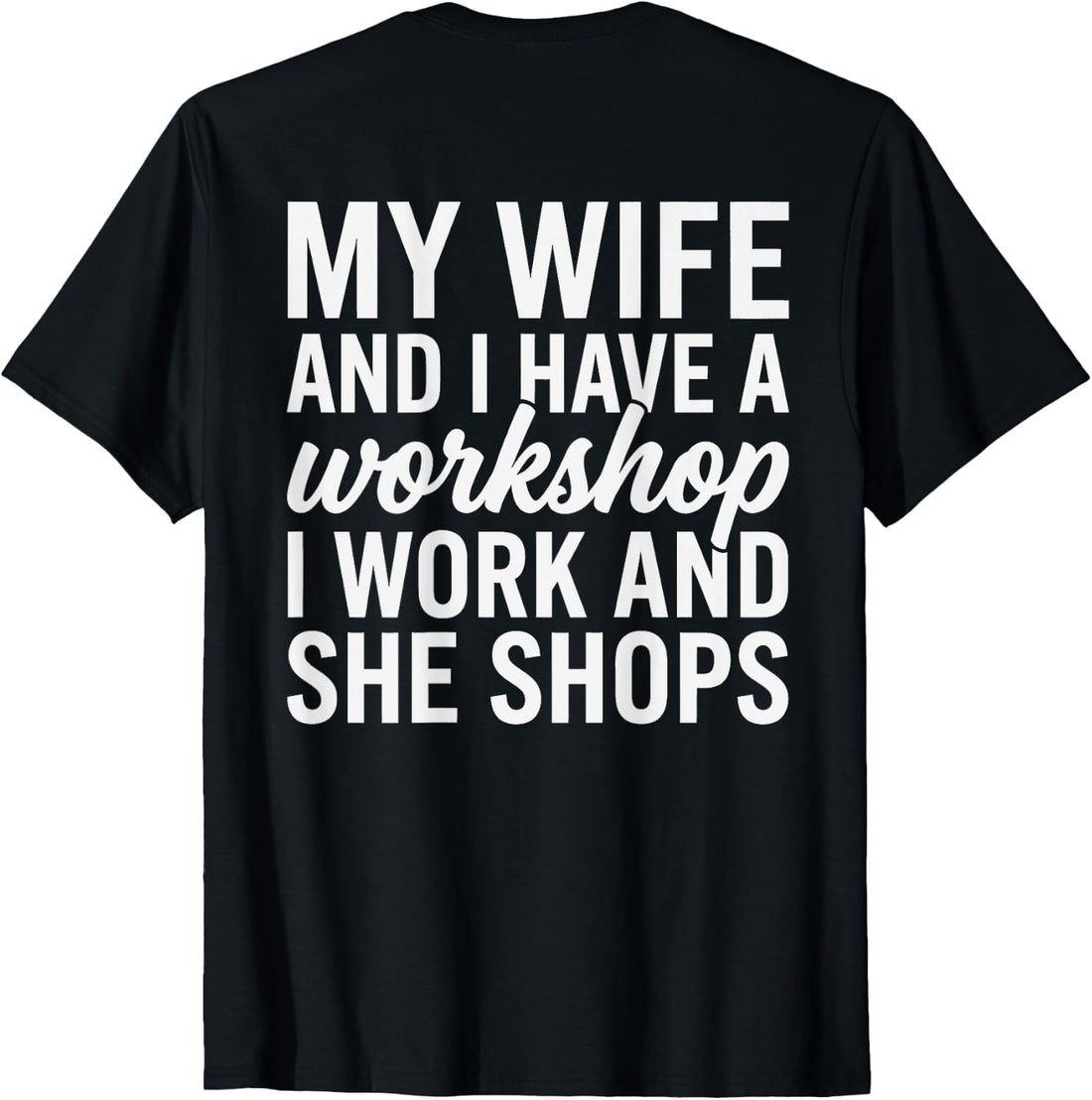 (ON Back) My Wife and I Have A Workshop I Work and She Shops T-Shirt