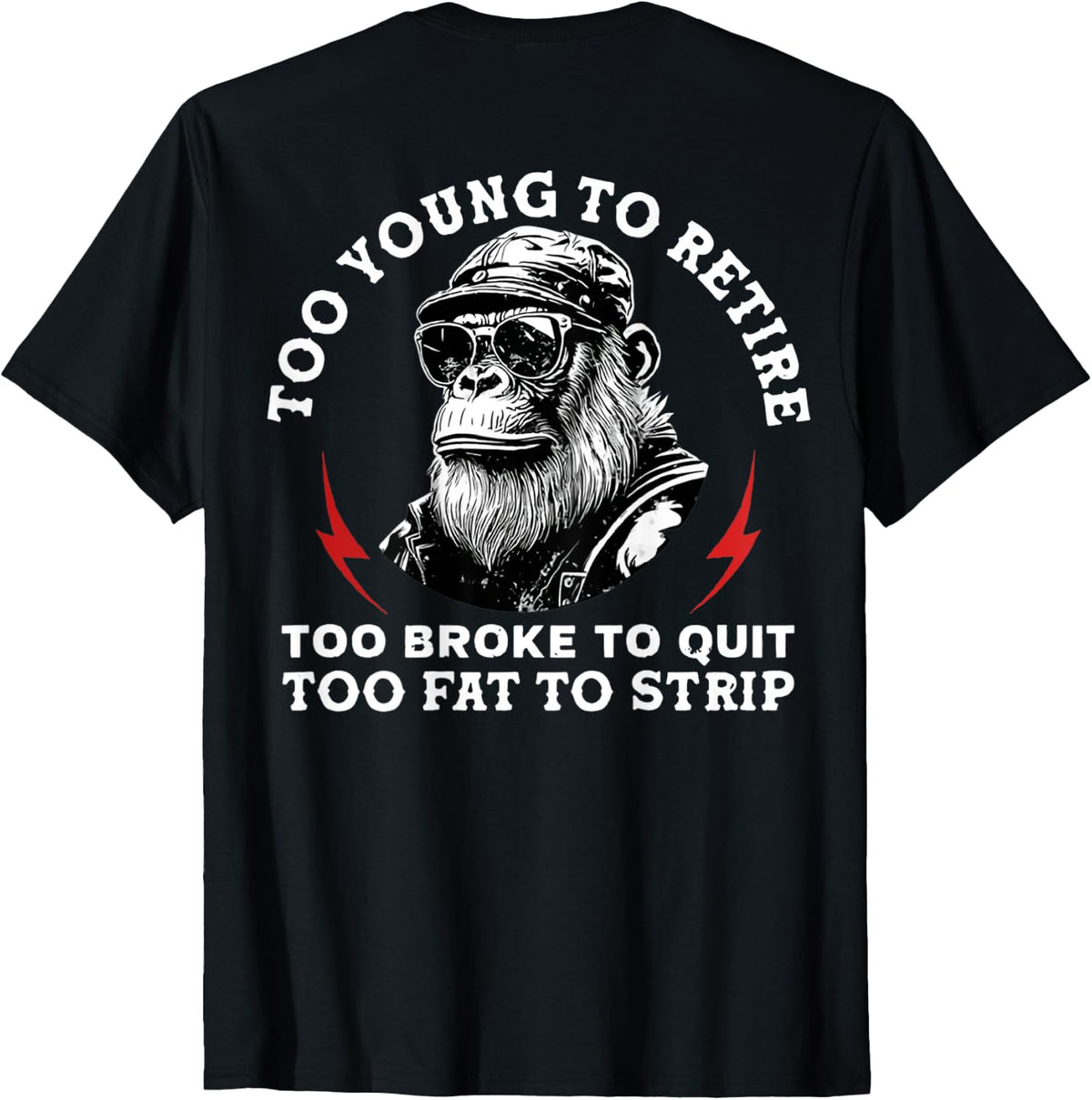Too Young to Retire Too Fat to Strip Funny Monkey (On Back) T-Shirt
