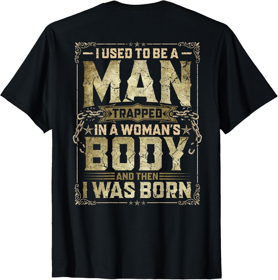 (On Back) I Used to Be A Man Trapped in A Womans Body T-Shirt