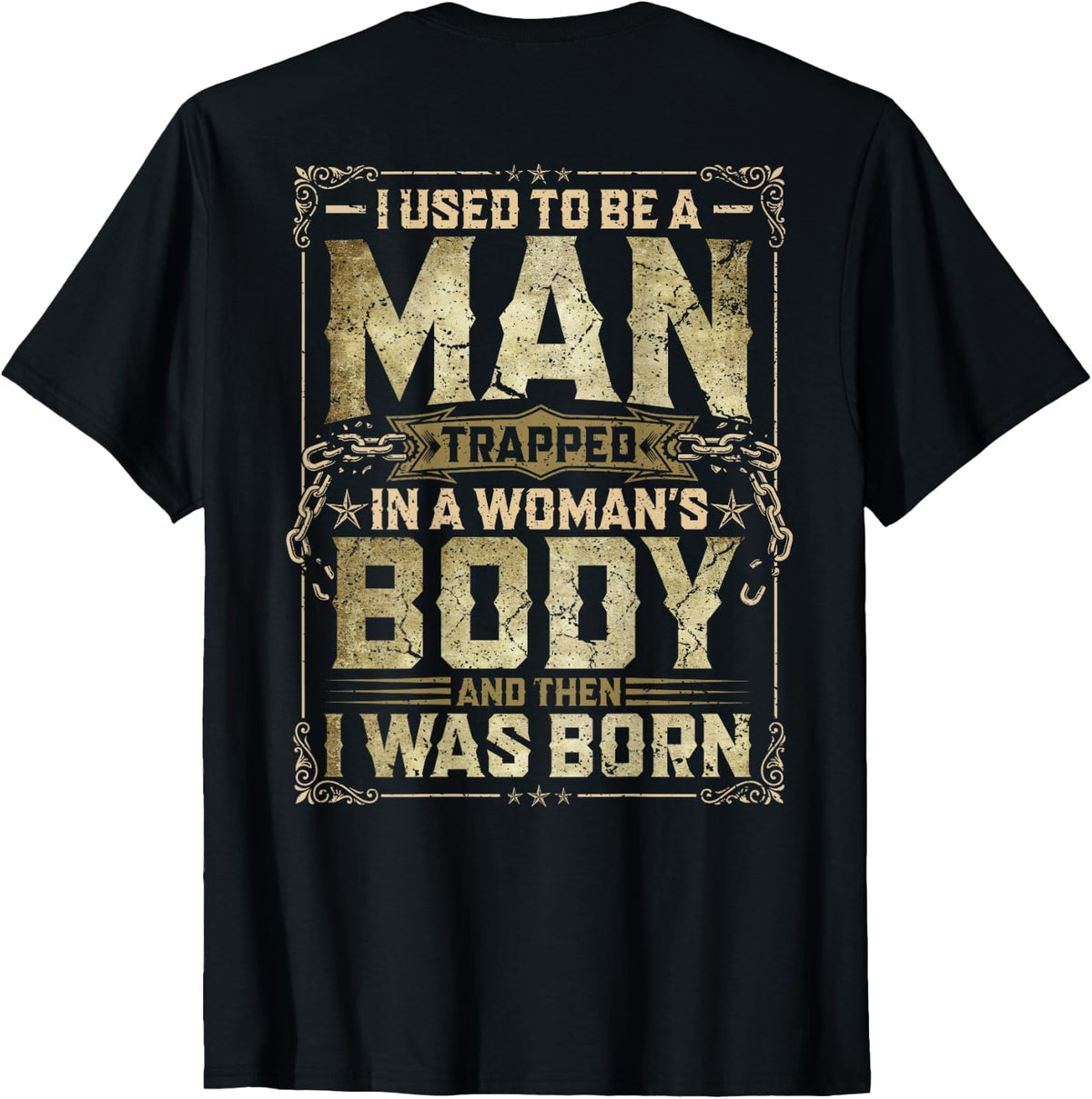 (On Back) I Used to Be A Man Trapped in A Womans Body T-Shirt