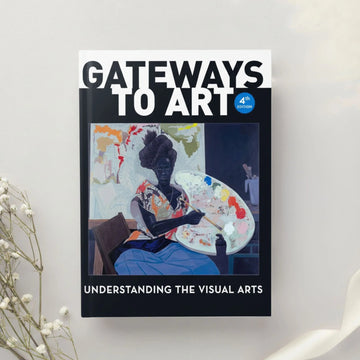 Gateways to Art Understanding the Visual Arts 4th Edition by DeWitte, Larmann & Shields (2023)