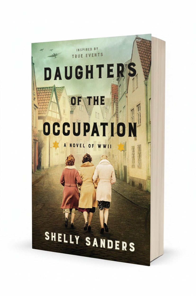 Daughters of the Occupation: A Novel of WWII – An Unforgettable Story of Three Generations, Holocaust Survival, and Family Secrets by Shelly Sanders