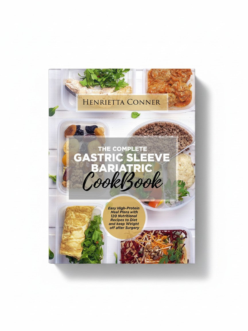 THE COMPLETE GASTRIC SLEEVE BARIATRIC COOKBOOK: Easy High-Protein Meal Plans with 120 Nutritional Recipes to Diet and keep Weight off after Surgery by Henrietta Conner