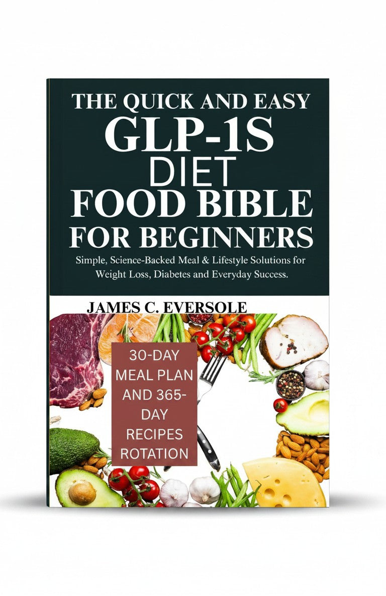 THE QUICK AND EASY GLP-1S DIET FOOD BIBLE FOR BEGINNERS by JAMES C. EVERSOLE