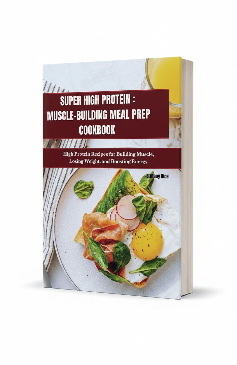 SUPER HIGH PROTEIN: MUSCLE-BUILDING MEAL PREP COOKBOOK: High Protein Recipes for Building Muscle, Losing Weight, and Boosting Energy (SCULPT & SIZZLE) by Brittany Rice