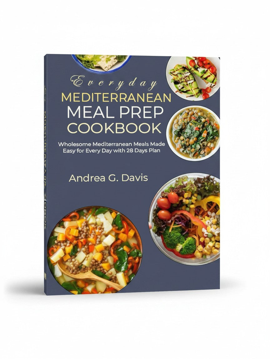 Everyday Mediterranean Meal Prep Cookbook: Wholesome Mediterranean Meals Made Easy for Every Day with 28 Days Plan by Andrea G. Davis