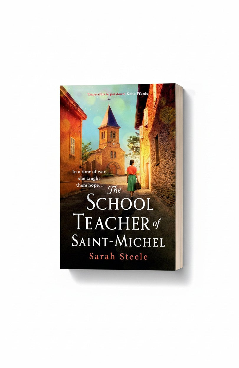 The Schoolteacher of Saint-Michel: Heart-wrenching WW2 historical fiction inspired by true acts of courage by Sarah Steele