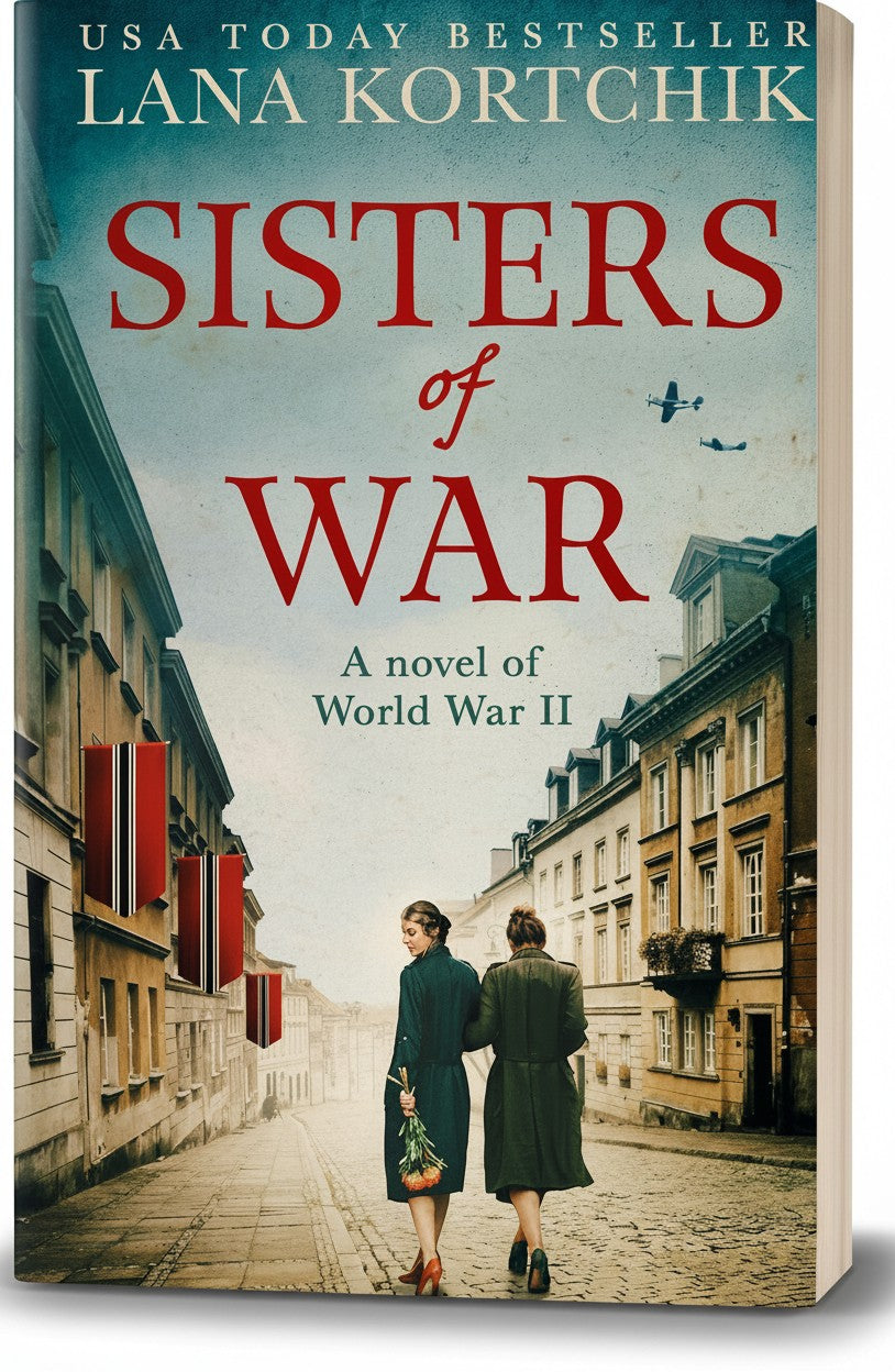 Sisters of War: A gripping and emotional World War Two historical novel and USA Today bestseller by Lana Kortchik