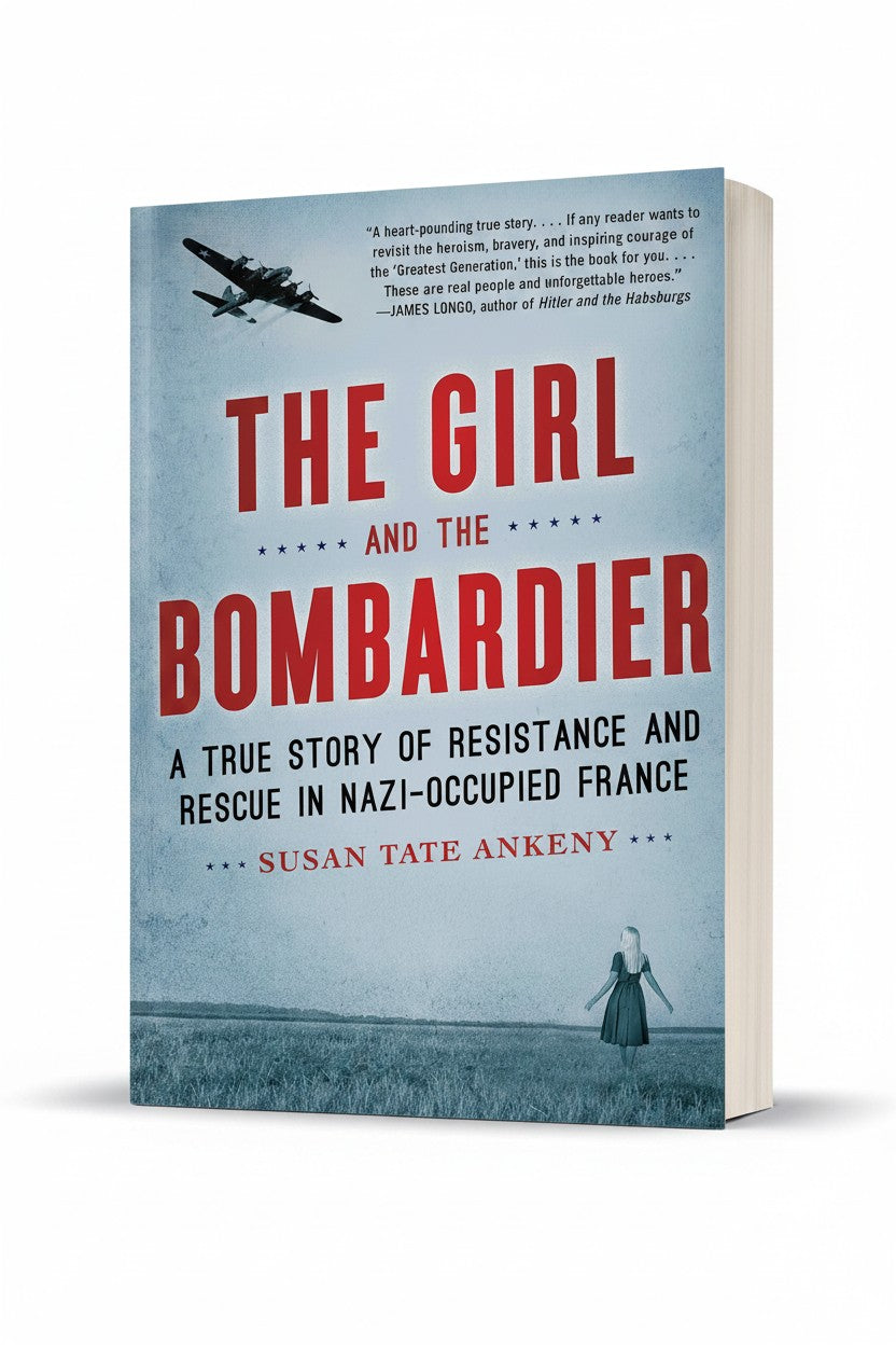 The Girl and the Bombardier: A True Story of Resistance and Rescue in Nazi-Occupied France by Susan Tate Ankeny