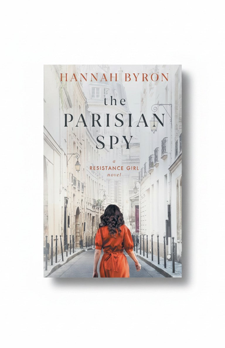 The Parisian Spy: Absolutely Heartbreaking and Gripping WW2 Love Story (The Resistance Girl Series) by Hannah Byron