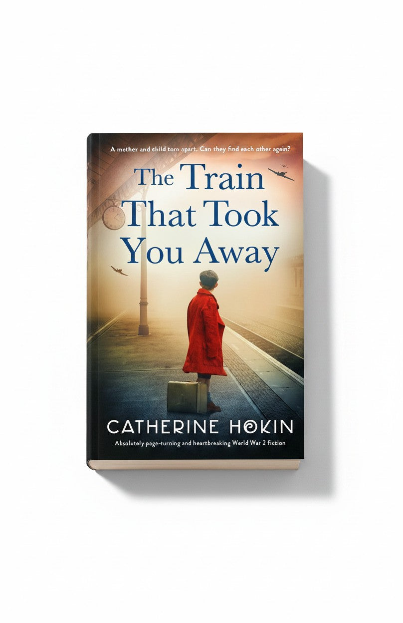 The Train That Took You Away: Absolutely page-turning and heartbreaking World War 2 fiction by Catherine Hokin