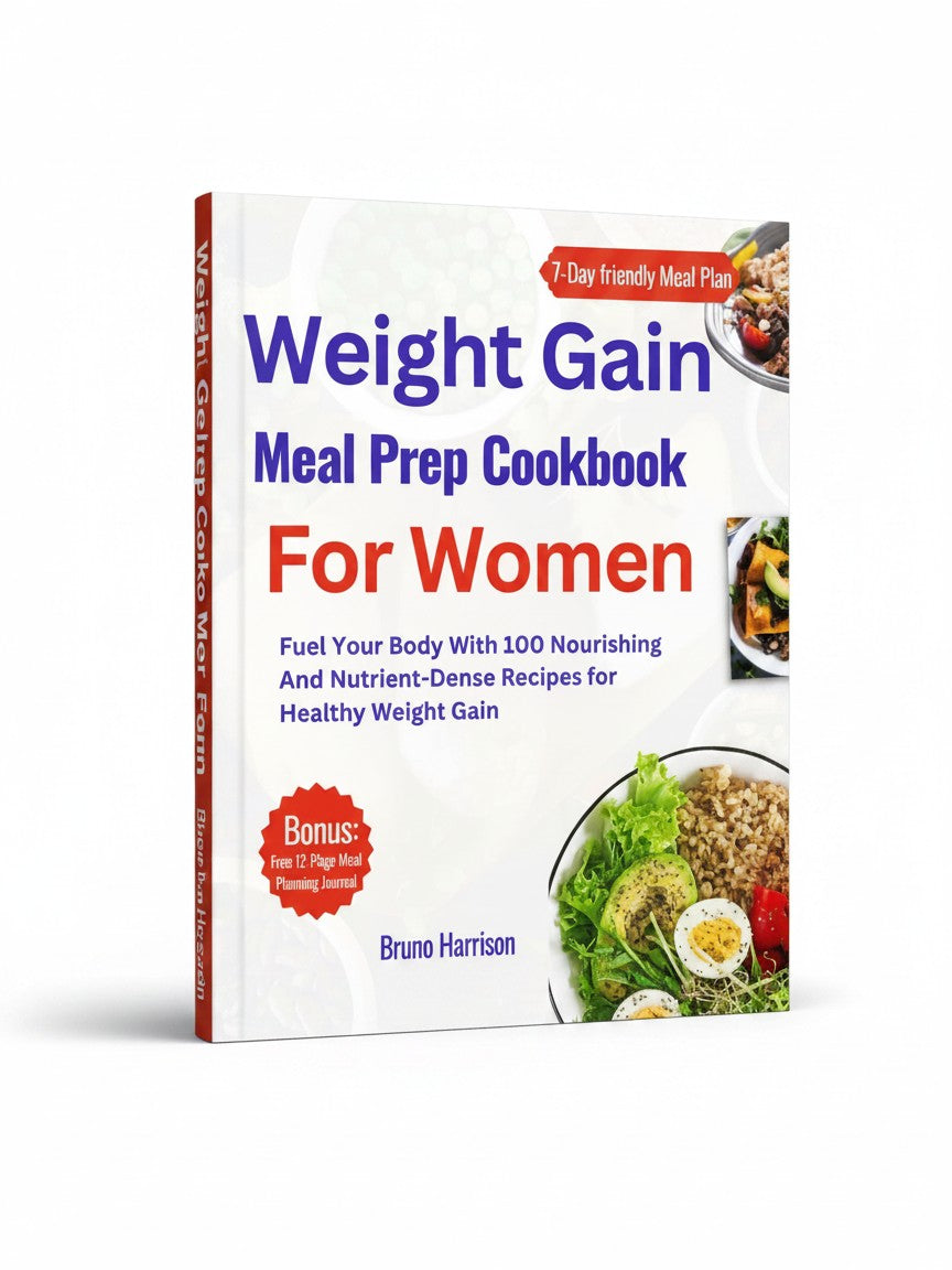 Weight Gain Meal Prep Cookbook For Women: Fuel Your Body With 100 Nourishing And Nutrient-Dense Recipes for Healthy Weight Gain | 7-Day Meal Plan Included by Bruno Harrison